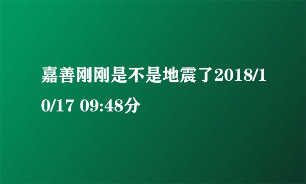 嘉善刚刚是不是地震了2018/10/17 09:48分