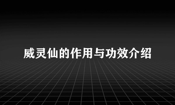 威灵仙的作用与功效介绍