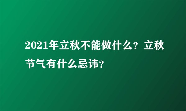2021年立秋不能做什么？立秋节气有什么忌讳？