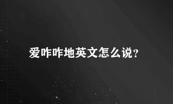 爱咋咋地英文怎么说？
