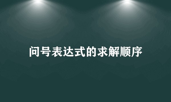 问号表达式的求解顺序