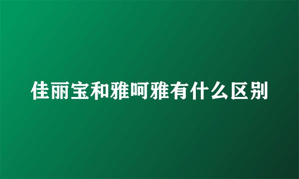 佳丽宝和雅呵雅有什么区别