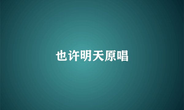 也许明天原唱