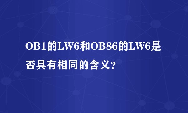 OB1的LW6和OB86的LW6是否具有相同的含义？
