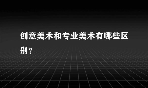 创意美术和专业美术有哪些区别？