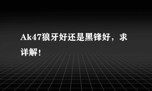Ak47狼牙好还是黑锋好，求详解！