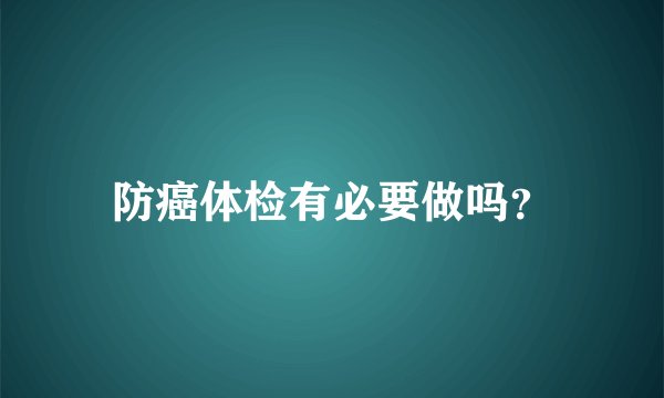 防癌体检有必要做吗？