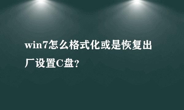 win7怎么格式化或是恢复出厂设置C盘？