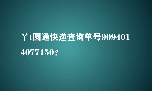 丫t圆通快递查询单号9094014077150？
