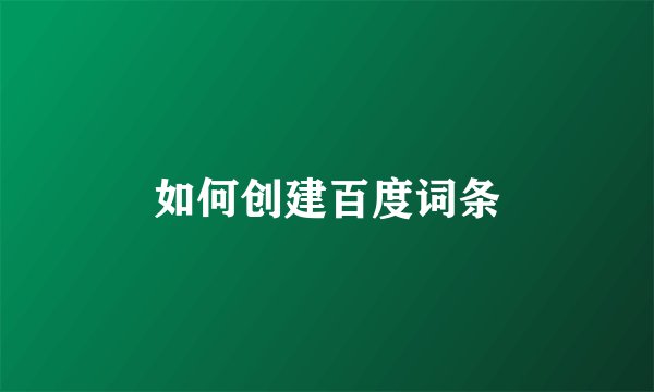 如何创建百度词条
