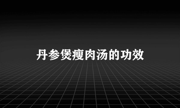 丹参煲瘦肉汤的功效