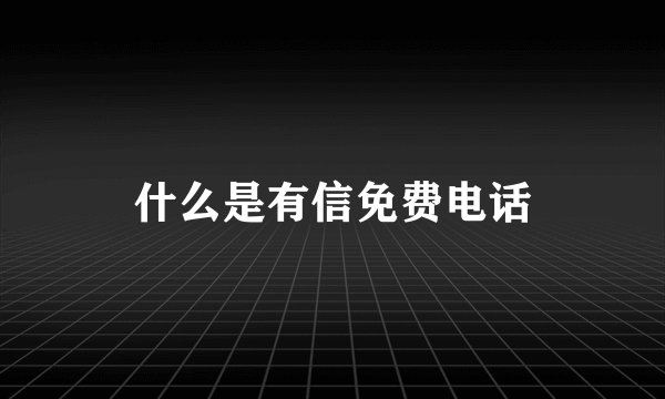 什么是有信免费电话