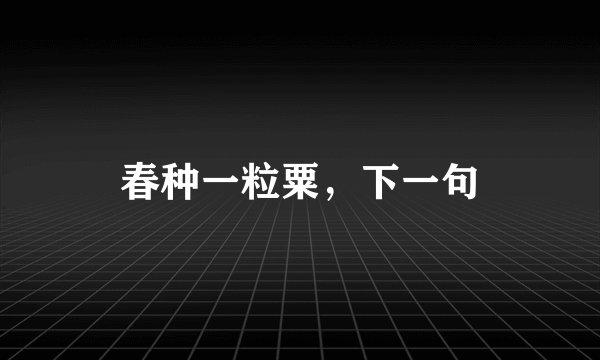 春种一粒粟，下一句