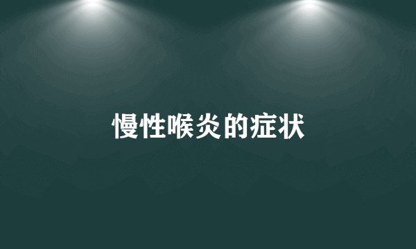 慢性喉炎的症状