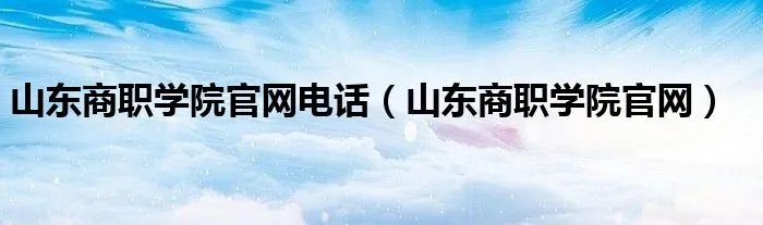 山东商职学院官网电话（山东商职学院官网）