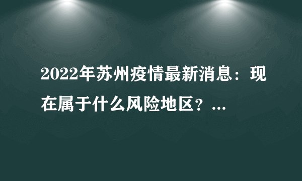 2022年苏州疫情最新消息：现在属于什么风险地区？附今天最新情况