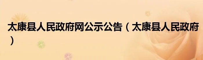 太康县人民政府网公示公告（太康县人民政府）