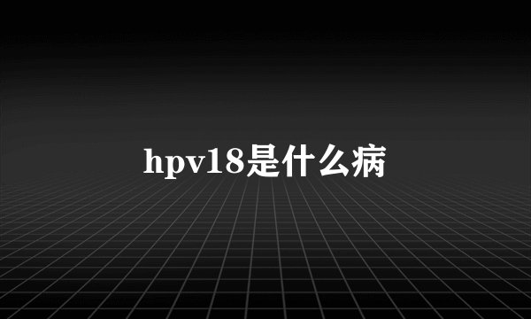 hpv18是什么病