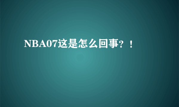 NBA07这是怎么回事？！