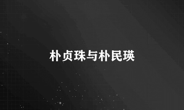 朴贞珠与朴民瑛