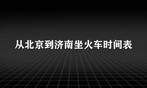 从北京到济南坐火车时间表