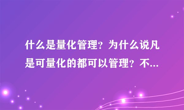 什么是量化管理？为什么说凡是可量化的都可以管理？不可量化的就不能管理……