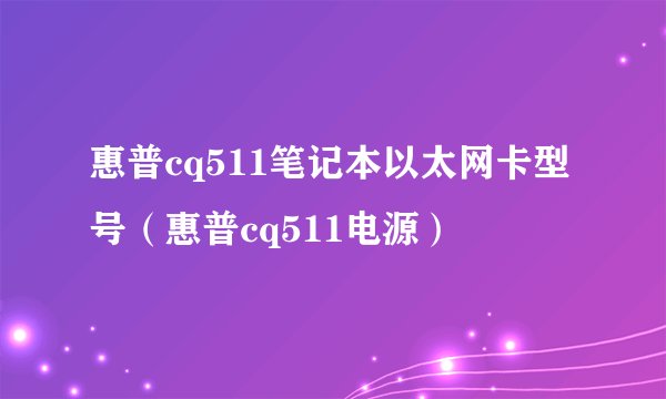 惠普cq511笔记本以太网卡型号（惠普cq511电源）
