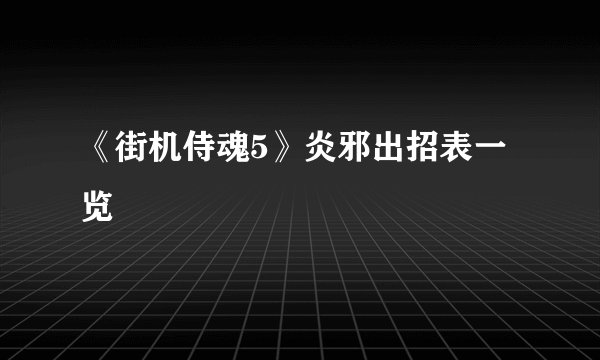 《街机侍魂5》炎邪出招表一览