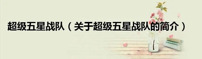 超级五星战队（关于超级五星战队的简介）