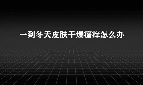 一到冬天皮肤干燥瘙痒怎么办