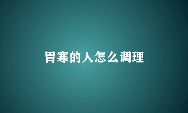 胃寒的人怎么调理
