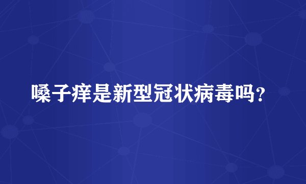 嗓子痒是新型冠状病毒吗？