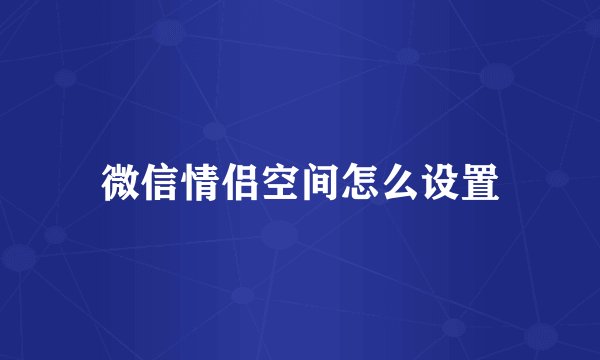 微信情侣空间怎么设置