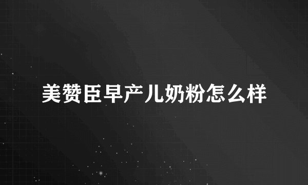美赞臣早产儿奶粉怎么样
