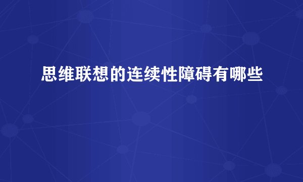 思维联想的连续性障碍有哪些