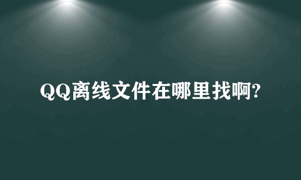 QQ离线文件在哪里找啊?