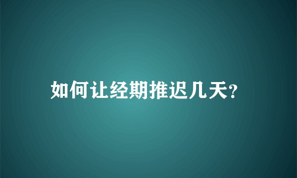 如何让经期推迟几天？