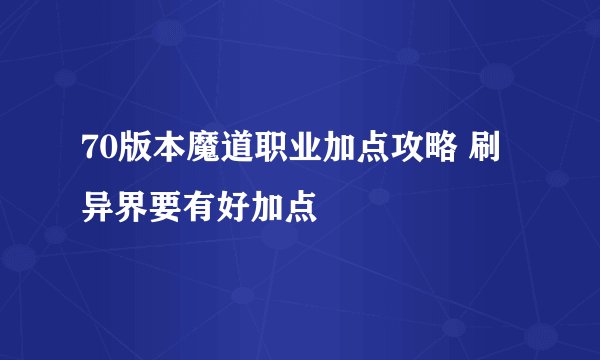 70版本魔道职业加点攻略 刷异界要有好加点