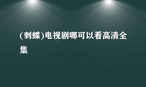 (刺蝶)电视剧哪可以看高清全集
