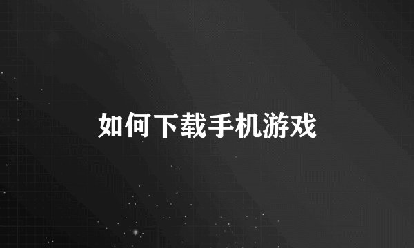 如何下载手机游戏