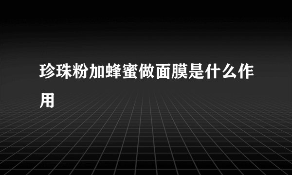 珍珠粉加蜂蜜做面膜是什么作用