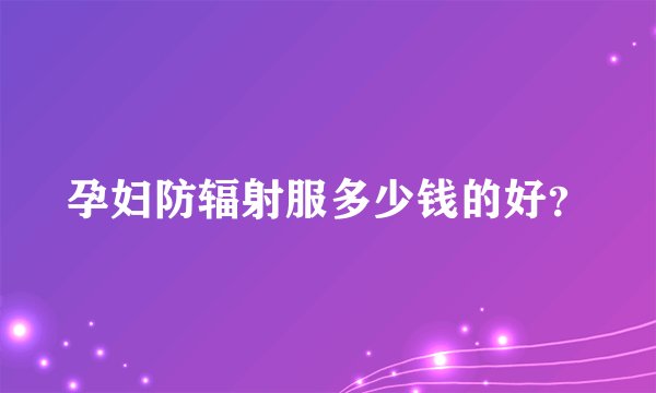 孕妇防辐射服多少钱的好？
