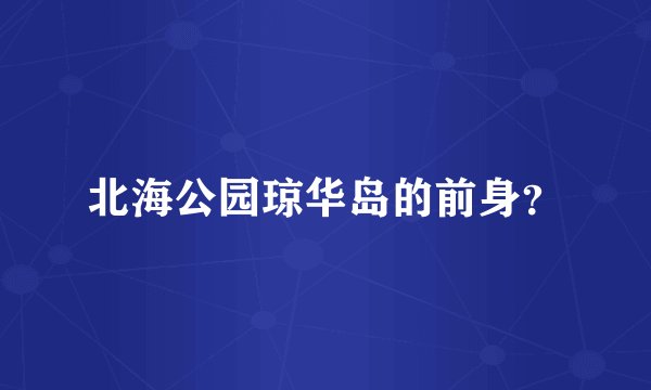 北海公园琼华岛的前身？