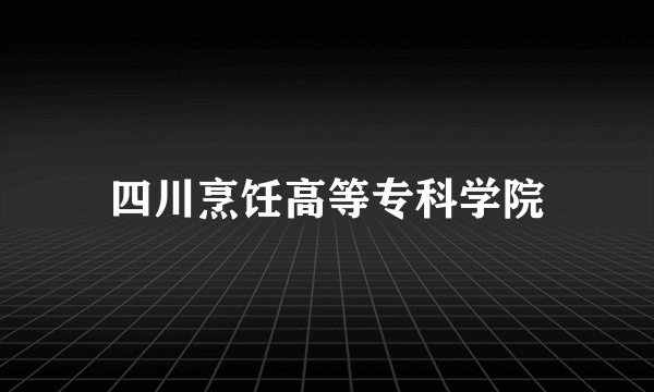 四川烹饪高等专科学院