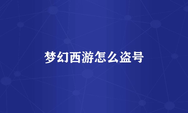 梦幻西游怎么盗号