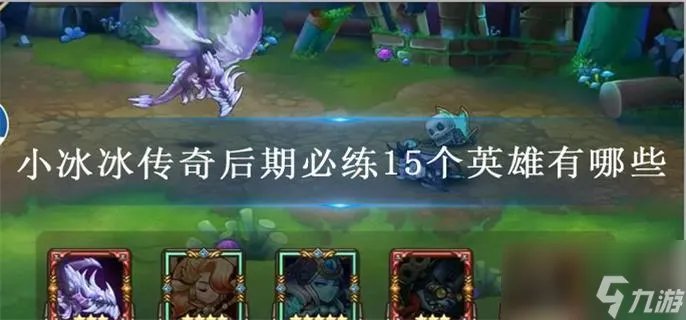 小冰冰传奇后期必练15个英雄有什么