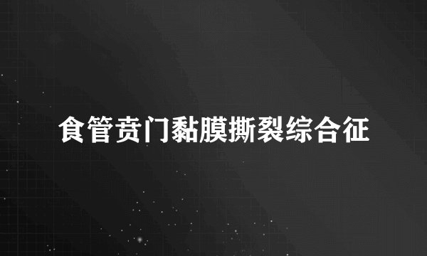 食管贲门黏膜撕裂综合征
