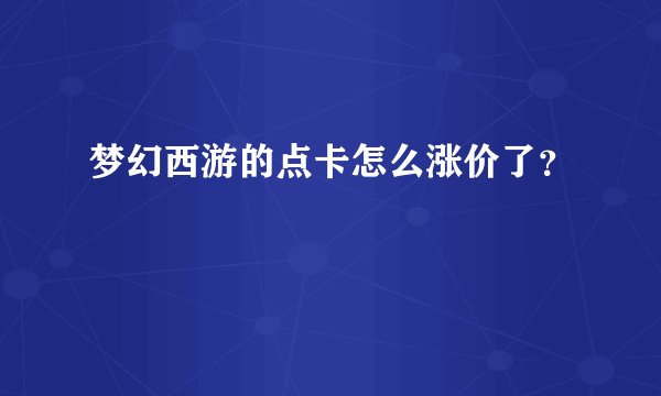 梦幻西游的点卡怎么涨价了？