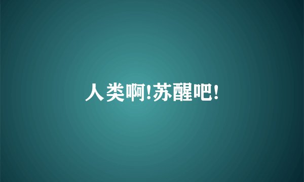 人类啊!苏醒吧!