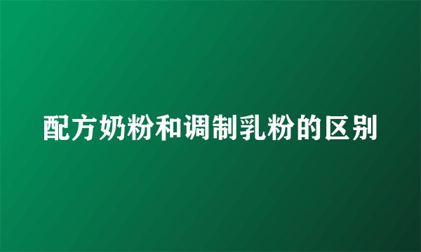 配方奶粉和调制乳粉的区别